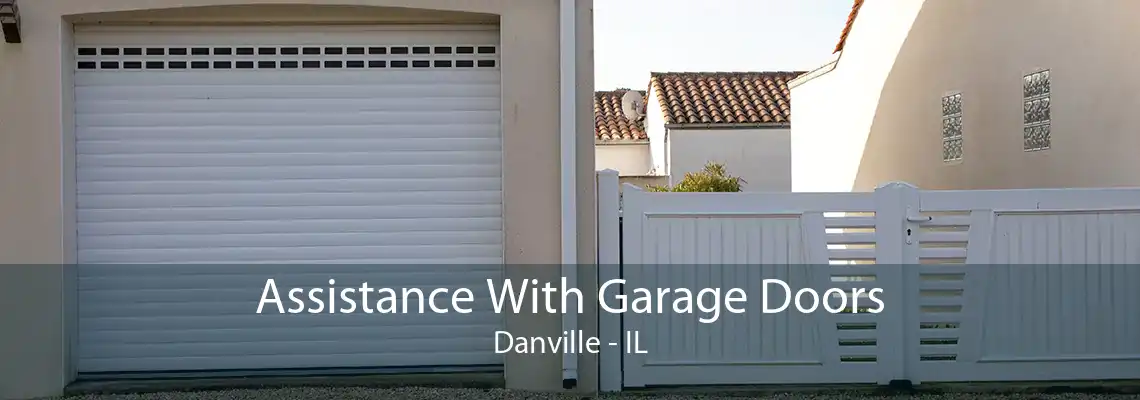 Assistance With Garage Doors Danville - IL