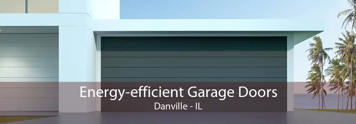 Energy-efficient Garage Doors Danville - IL