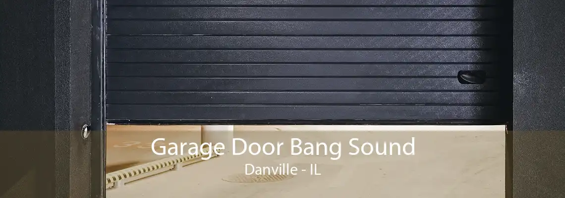 Garage Door Bang Sound Danville - IL