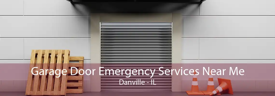 Garage Door Emergency Services Near Me Danville - IL