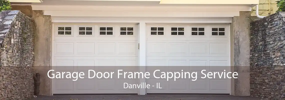 Garage Door Frame Capping Service Danville - IL