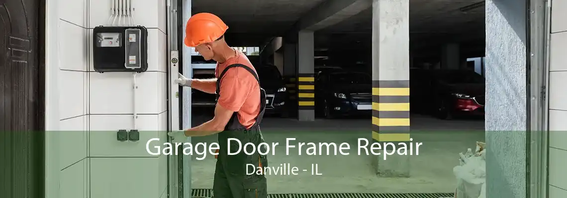 Garage Door Frame Repair Danville - IL