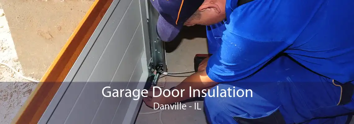 Garage Door Insulation Danville - IL