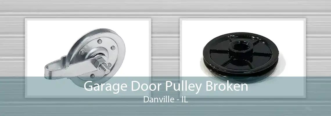 Garage Door Pulley Broken Danville - IL