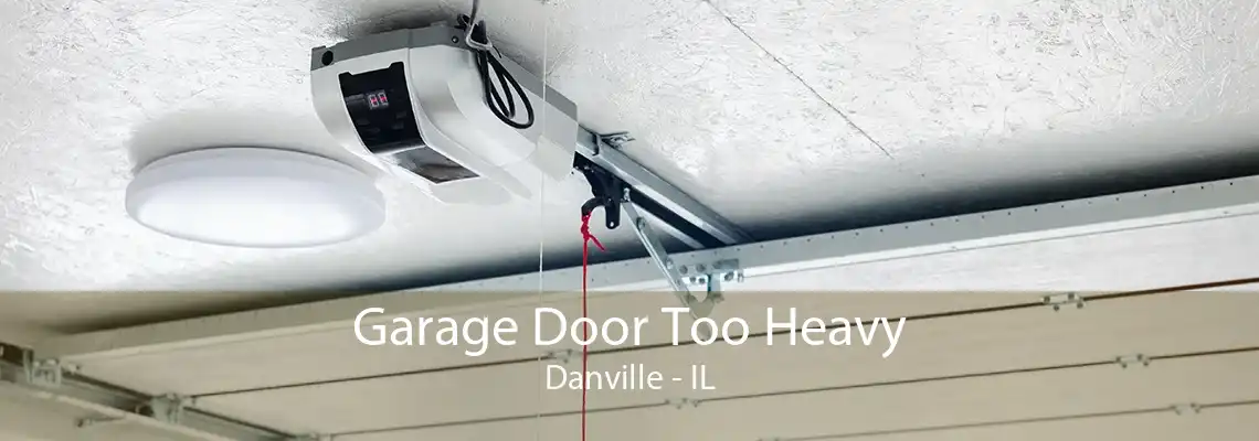 Garage Door Too Heavy Danville - IL