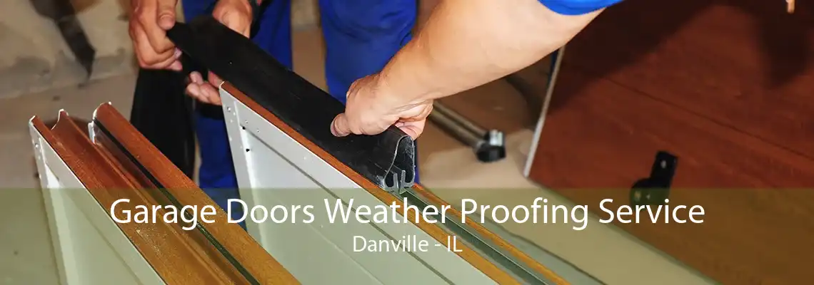 Garage Doors Weather Proofing Service Danville - IL