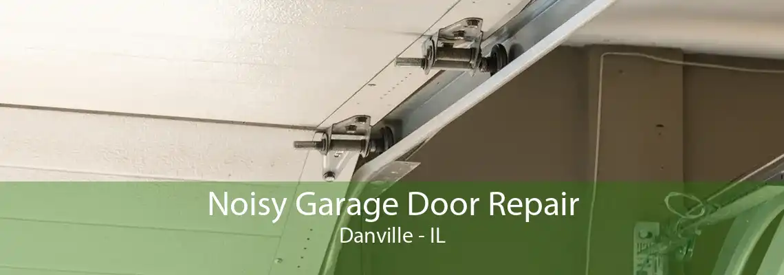 Noisy Garage Door Repair Danville - IL