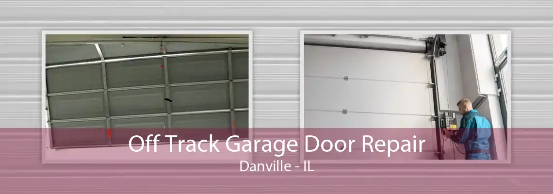 Off Track Garage Door Repair Danville - IL